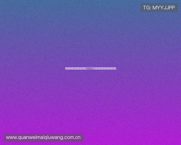 意昂体育登录帮助用户及时了解2026年世界杯最新新闻热点与热点话题 意昂体育登录帮助用户及时了解2026年世界杯最新新闻热点与热点话题